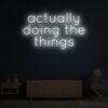 Actually doing the things Neon Sign
