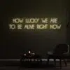 Lucky to be alive right now Neon Sign