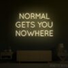 Normal gets you nowhere Neon Sign