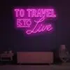To Travel Is To Live Neon Sign