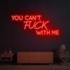 You Can't Fuck With Me Neon Sign